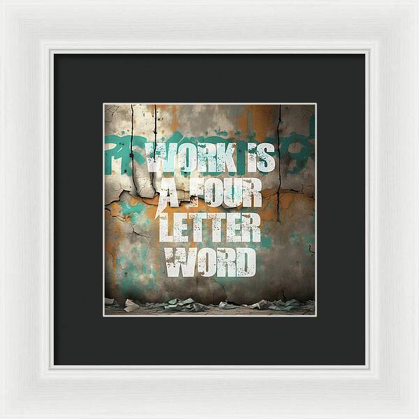 Work Is A Four Letter Word - Framed Print