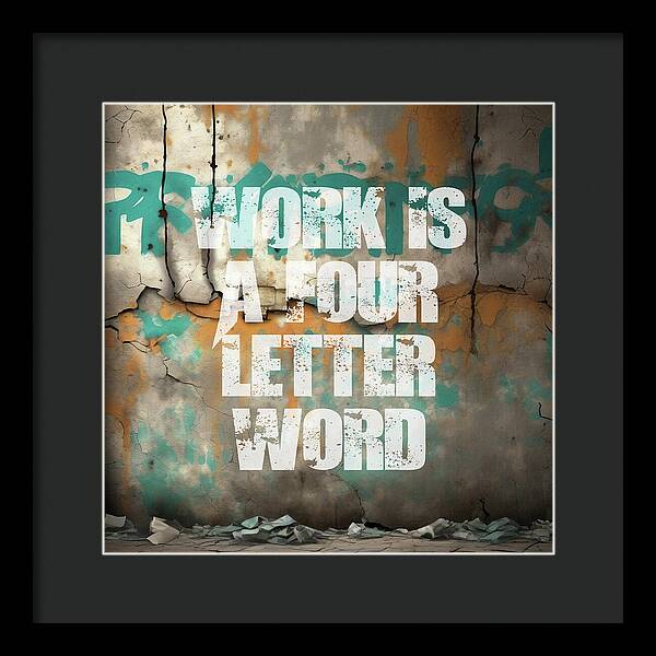 Work Is A Four Letter Word - Framed Print