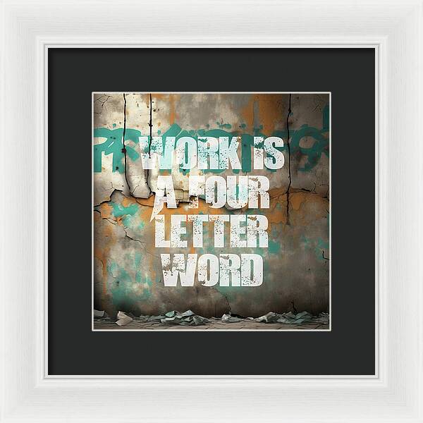 Work Is A Four Letter Word - Framed Print