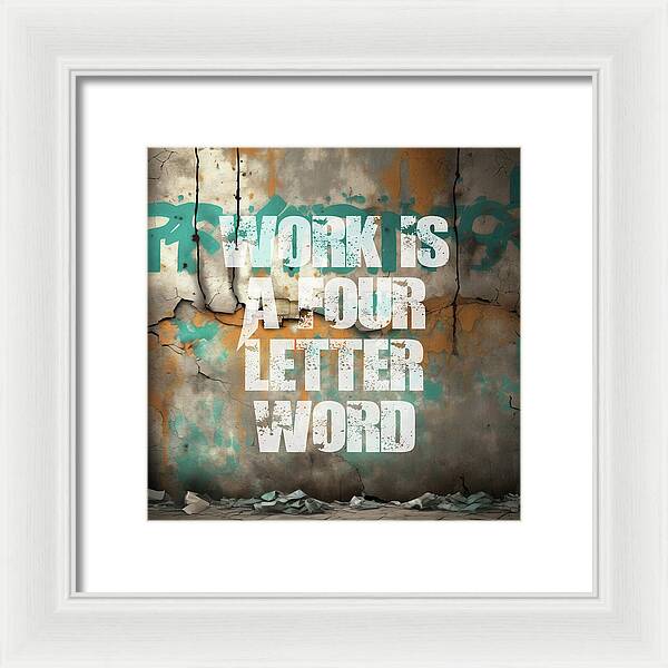 Work Is A Four Letter Word - Framed Print