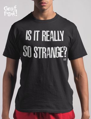 Is It Really So Strange? - T-Shirt by GrafPunk!